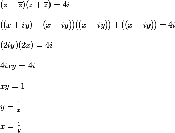 ( z -\bar{z})( z + \bar{z}) = 4i
 \\ 
 \\ ( (x + iy)-(x - iy))((x + iy))+(( x - iy)) = 4i
 \\ 
 \\ (2iy)(2x) = 4i
 \\ 
 \\ 4ixy = 4i
 \\ 
 \\ xy = 1
 \\ 
 \\ y = \frac{1}{x}
 \\ 
 \\ x = \frac{1}{y}
 \\ 